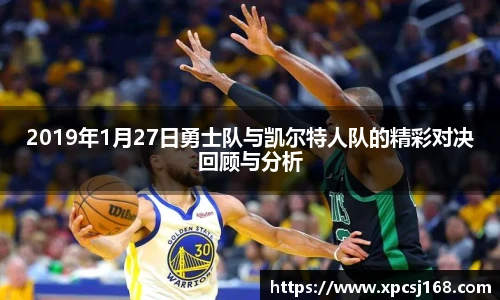 2019年1月27日勇士队与凯尔特人队的精彩对决回顾与分析