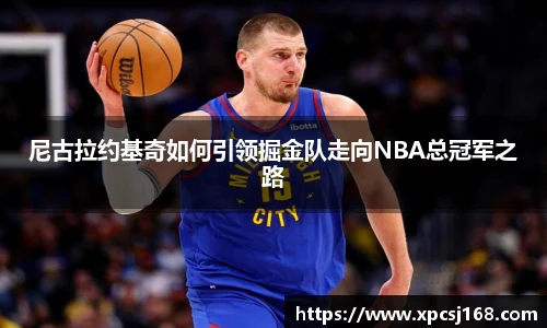 尼古拉约基奇如何引领掘金队走向NBA总冠军之路