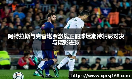 阿特拉斯与克雷塔罗激战正酣球迷期待精彩对决与精彩进球