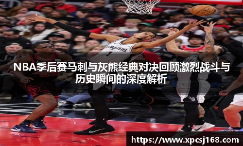 NBA季后赛马刺与灰熊经典对决回顾激烈战斗与历史瞬间的深度解析