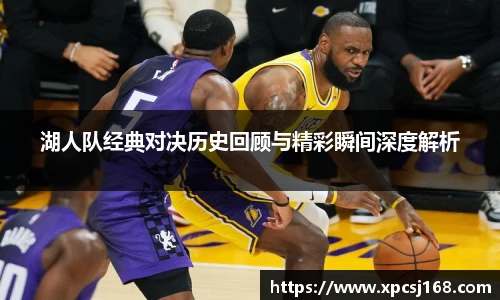 湖人队经典对决历史回顾与精彩瞬间深度解析